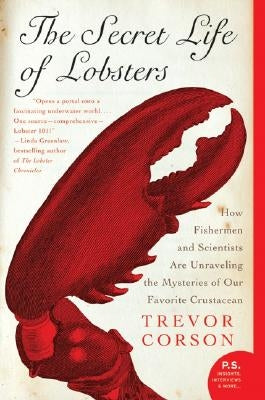 The Secret Life of Lobsters: How Fishermen and Scientists Are Unraveling the Mysteries of Our Favorite Crustacean by Corson, Trevor