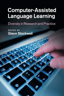 Computer-Assisted Language Learning: Diversity in Research and Practice by Stockwell, Glenn
