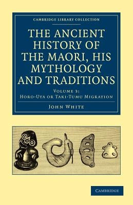 The Ancient History of the Maori, His Mythology and Traditions by White, John