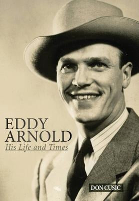 Eddy Arnold: His Life and Times by Cusic, Don