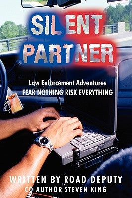 Silent Partner: Law Enforcement Adventures FEAR NOTHING RISK EVERYTHING by Road Deputy