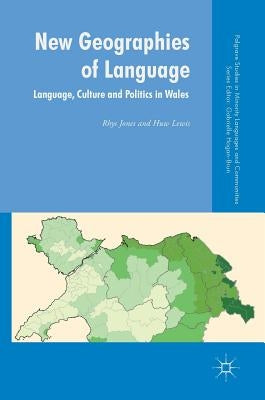 New Geographies of Language: Language, Culture and Politics in Wales by Jones, Rhys