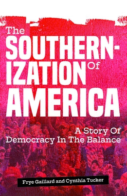 The Southernization of America: A Story of Democracy in the Balance by Gaillard, Frye