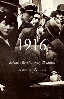 1916: Ireland's Revolutionary Tradition by Allen, Kieran