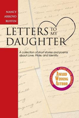 Letters to My Daughter: A collection of short stories and poems about Love, Pride, and Identity by Ruffin, Nancy Arroyo