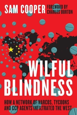 Wilful Blindness, How a network of narcos, tycoons and CCP agents Infiltrated the West by Cooper, Sam