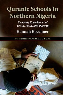 Quranic Schools in Northern Nigeria: Everyday Experiences of Youth, Faith, and Poverty by Hoechner, Hannah