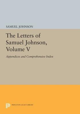 The Letters of Samuel Johnson, Volume V: Appendices and Comprehensive Index by Johnson, Samuel