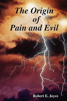 The Origin of Pain and Evil by Joyce, Robert E.