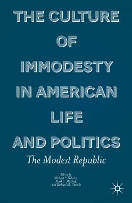 The Culture of Immodesty in American Life and Politics: The Modest Republic by Federici, M.
