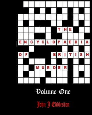 The Encyclopaedia of British Murder - Volume 1 by Eddleston, John J.