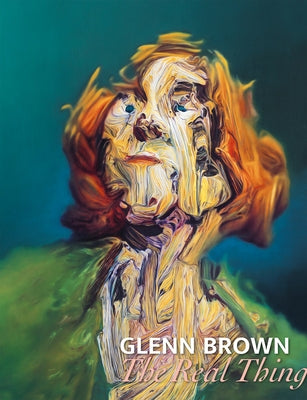 Glenn Brown: The Real Thing by Brown, Glenn