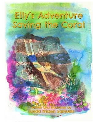 Elly's Adventure Saving the Coral by Samuels, Linda Nissen