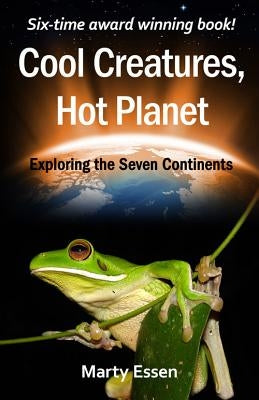 Cool Creatures, Hot Planet: Exploring the Seven Continents by Essen, Marty