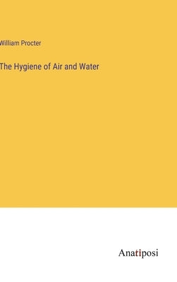 The Hygiene of Air and Water by Procter, William