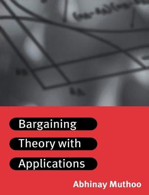 Bargaining Theory with Applications by Muthoo, Abhinay