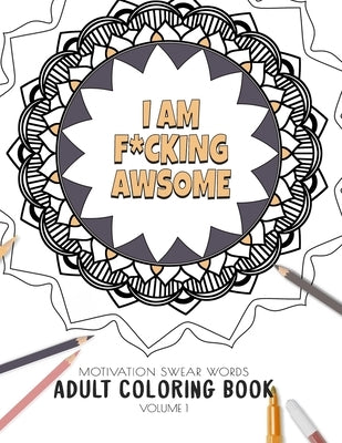 I am F*cking Awsome - Motivation Swear Words - Adult Coloring Book - Volume 1: Mandalas combines zendoodles, tribal patterns with curse words for a li by Relaxing Adult Coloring Book, Ashley's