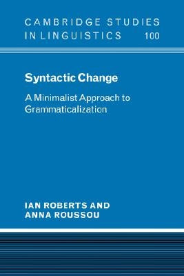 Syntactic Change: A Minimalist Approach to Grammaticalization by Roberts, Ian