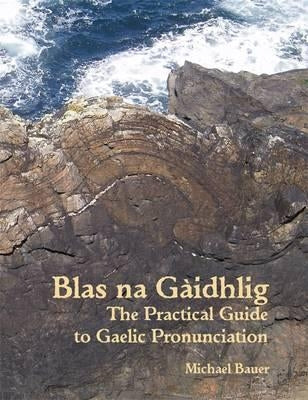 Blas na Gaidhlig: The Practical Guide to Scottish Gaelic Pronunciation by Bauer, Michael