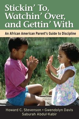 Stickin' To, Watchin' Over, and Gettin' with: An African American Parent's Guide to Discipline by Stevenson, Howard