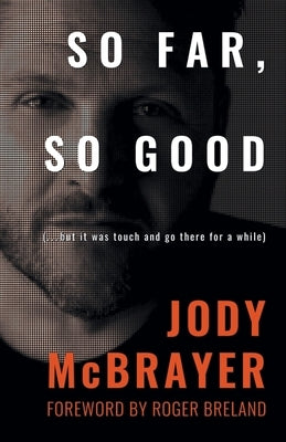 So Far, So Good: (...but it was touch and go there for a while) by McBrayer, Jody