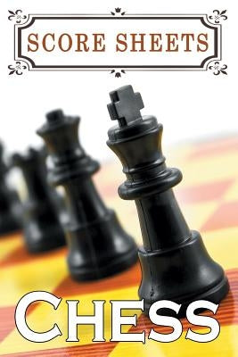Chess Score Sheets: The Ultimate Chess Board Game Notation Record Keeping Score Sheets for Informal or Tournament Play by Chess Scorebook Publishers