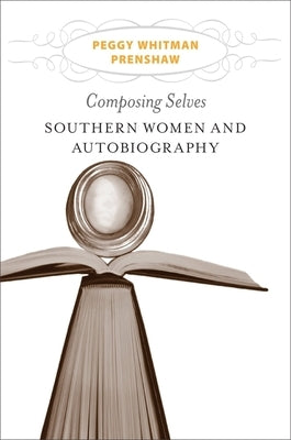 Composing Selves: Southern Women and Autobiography by Prenshaw, Peggy Whitman