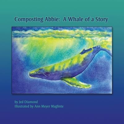 Composting Abbie: A Whale of a Story by Diamond, Jed