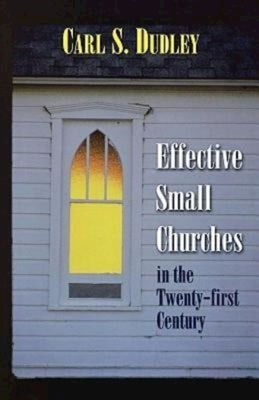 Effective Small Churches in the Twenty-First Century by Dudley, Carl S.