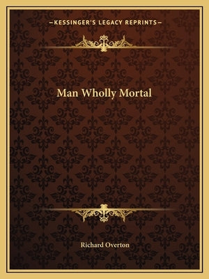 Man Wholly Mortal by Overton, Richard
