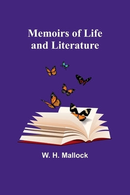 Memoirs of Life and Literature by H. Mallock, W.