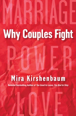 Why Couples Fight: A Step-By-Step Guide to Ending the Frustration, Conflict, and Resentment in Your Relationship by Kirshenbaum, Mira