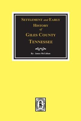 Settlement and Early History of Giles County, Tennessee by McCallum, James