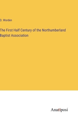 The First Half Century of the Northumberland Baptist Association by Worden, O.