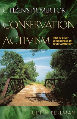 Citizen's Primer for Conservation Activism: How to Fight Development in Your Community by Perlman, Judith