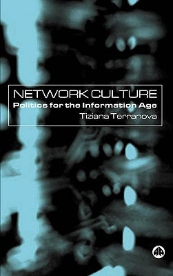 Network Culture: Politics For The Information Age by Terranova, Tiziana