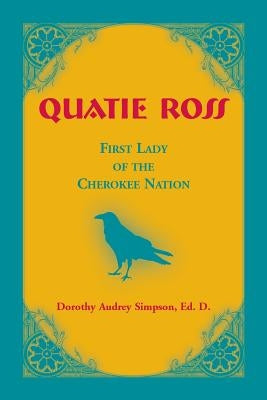 Quatie Ross: First Lady of the Cherokee Nation by Simpson, Dorothy Audrey