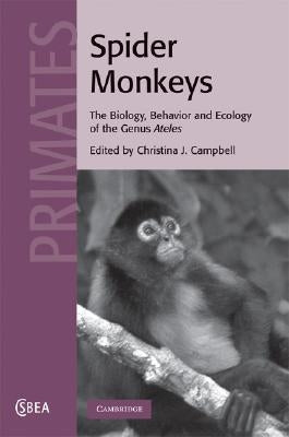 Spider Monkeys: Behavior, Ecology and Evolution of the Genus Ateles by Campbell, Christina J.