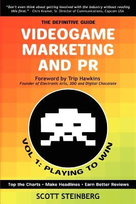 Videogame Marketing and PR: Vol. 1: Playing to Win by Steinberg, Scott