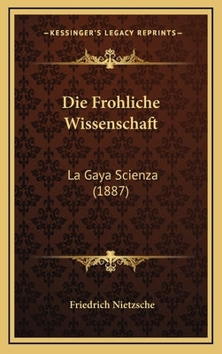 Die Frohliche Wissenschaft: La Gaya Scienza (1887) by Nietzsche, Friedrich Wilhelm