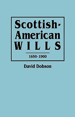 Scottish-American Wills, 1650-1900 by Dobson, David