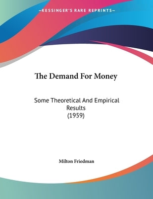 The Demand For Money: Some Theoretical And Empirical Results (1959) by Friedman, Milton
