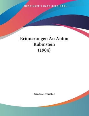 Erinnerungen An Anton Rubinstein (1904) by Droucker, Sandra