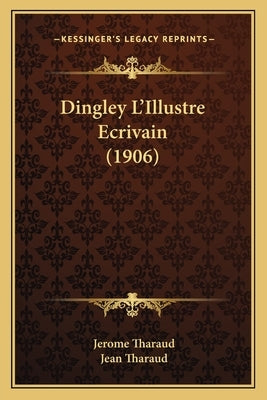 Dingley L'Illustre Ecrivain (1906) by Tharaud, Jerome