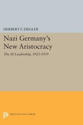 Nazi Germany's New Aristocracy: The SS Leadership,1925-1939 by Ziegler, Herbert F.