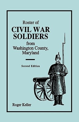 Roster of Civil War Soldiers from Washington County, Maryland. Second Edition by Keller, Roger