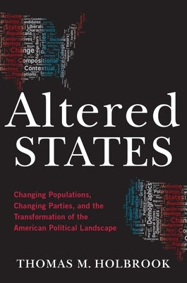 Altered States: Changing Populations, Changing Parties, and the Transformation of the American Political Landscape by Holbrook, Thomas M.