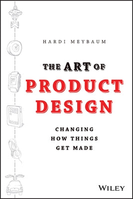 The Art of Product Design: Changing How Things Get Made by Meybaum, Hardi