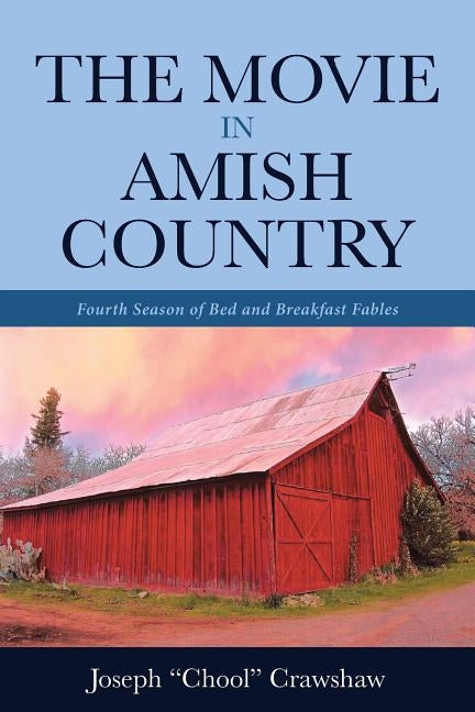 The Movie in Amish Country: Fourth Season of Bed and Breakfast Fables by Crawshaw, Joseph Chool