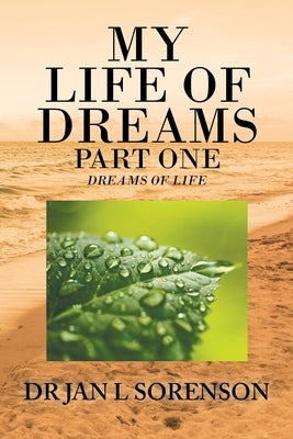 My Life of Dreams Part One: Dreams of Life by Sorenson, Jan L.